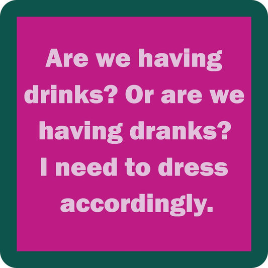 Are we having drinks? Or are we having dranks? I need to dress accordingly.
