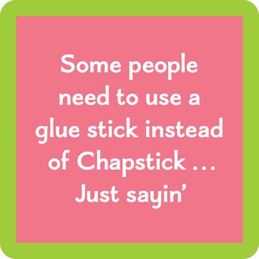 Some people need to use a glue stick instead of Chapstick...Just sayin