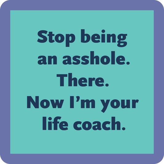 Stop being an asshole. There. Now I'm your life coach.
