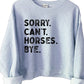SORRY CAN'T HORSES BYE Mid Graphic Sweatshirt