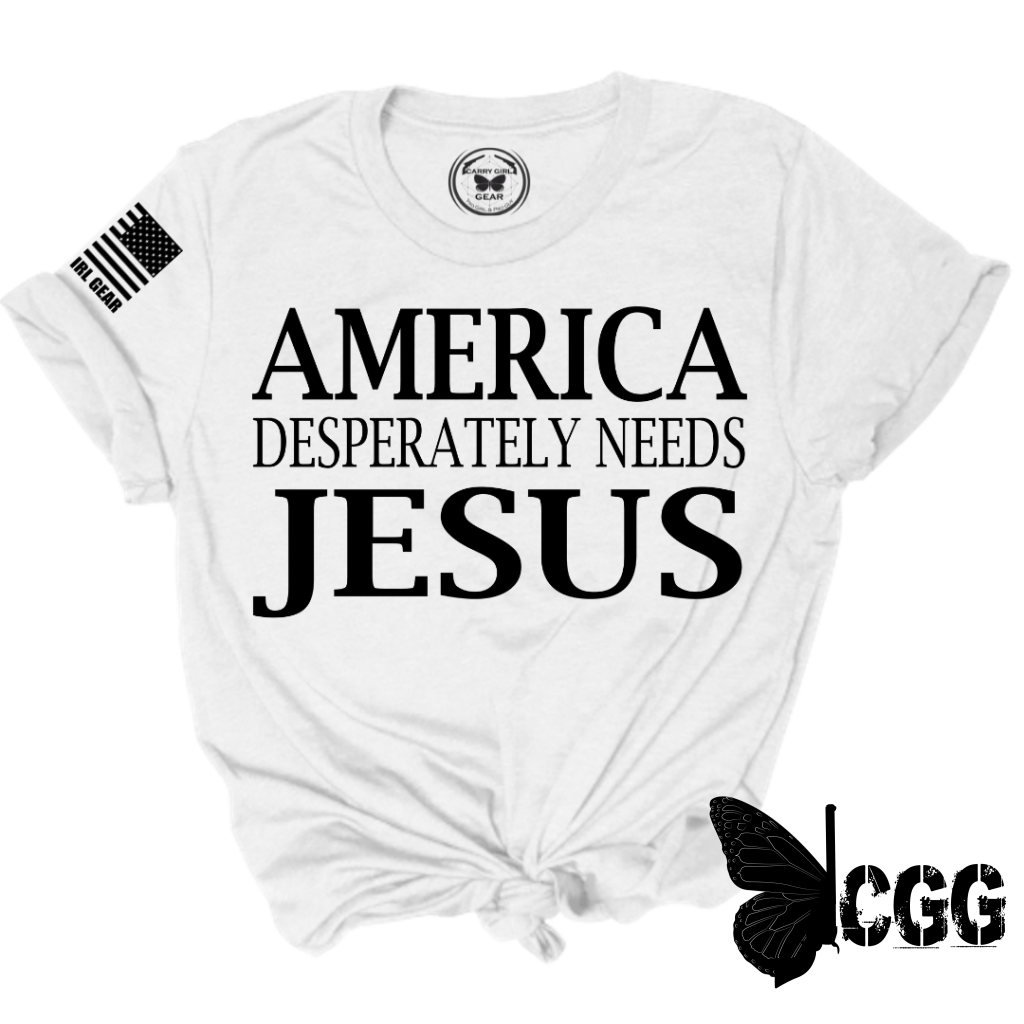 AMERICA DESPERATLEY NEEDS JESUS Tee